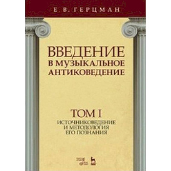 Введение в музыкальное антиковедение. Том I. Источниковедение и методология его познания