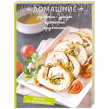 Домашние рулеты, зразы, крокеты, крученики Домашние рулеты, зразы, крокеты, крученики