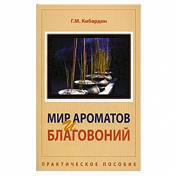Мир ароматов и благовоний. Практическое пособие Мир ароматов и благовоний. Практическое пособие