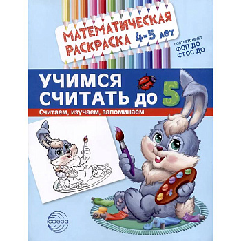 Учимся считать до 5. Математическая раскраска 4-5 лет Учимся считать до 5. Математическая раскраска 4-5 лет