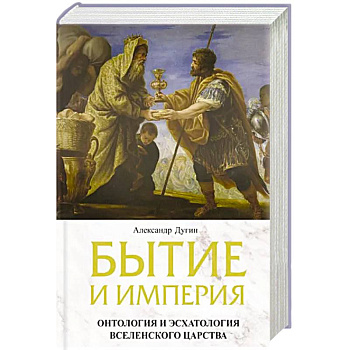 Бытие и Империя. Онтология и эсхатология Вселенского Царства Бытие и Империя. Онтология и эсхатология Вселенского Царства