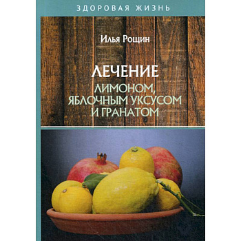 Лечение лимоном, яблочным уксусом и гранатом Лечение лимоном, яблочным уксусом и гранатом