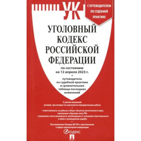 Уголовное и уголовно-процессуальное право, книга Уголовный кодекс РФ (по состоянию. На 12.04.23) + путеводитель по судебной практике и сравнительная таблица последних изменений купить по скидке