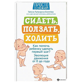 Сидеть, ползать, ходить:как помочь ребенку сделать Сидеть, ползать, ходить:как помочь ребенку сделать