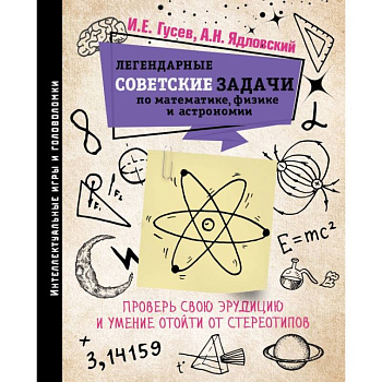 Легендарные советские задачи по математике, физике и астрономии. Проверь свою эрудицию и умение отойти от стереотипов