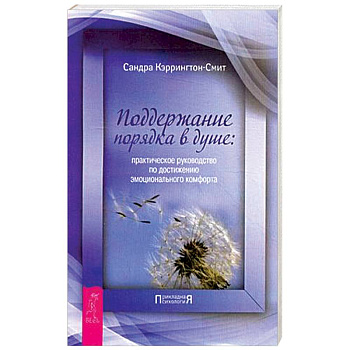 Поддержание порядка в душе. Практическое руководство по достижению эмоционального комфорта Поддержание порядка в душе. Практическое руководство по достижению эмоционального комфорта