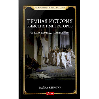 Темная история римских императоров. От Юлия Цезаря до падения Рима Темная история римских императоров. От Юлия Цезаря до падения Рима