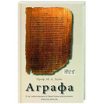 Аграфа. О не записанных в Евангелии изречениях Иисуса Христа Аграфа. О не записанных в Евангелии изречениях Иисуса Христа