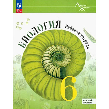 Биология. 6 класс. Рабочая тетрадь. Базовый уровень. ФГОС Биология. 6 класс. Рабочая тетрадь. Базовый уровень. ФГОС