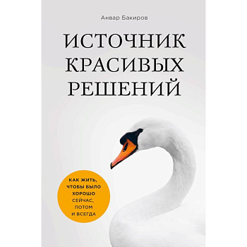 Источник красивых решений. Как жить, чтобы было хорошо сейчас, потом и всегда