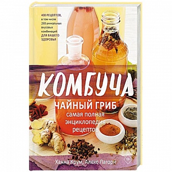 Комбуча. Чайный гриб. Самая полная энциклопедия рецептов