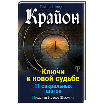 Крайон. Ключи к новой судьбе. 11 сакральных шагов Крайон. Ключи к новой судьбе. 11 сакральных шагов