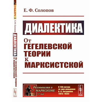 Диалектика. От гегелевской теории к марксистской. (№ 161.) Диалектика. От гегелевской теории к марксистской. (№ 161.)