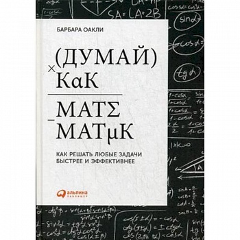 Думай как математик. Как решать любые задачи быстрее и эффективнее Думай как математик. Как решать любые задачи быстрее и эффективнее