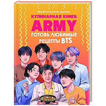 Кулинарная книга ARMY. Готовь любимые рецепты BTS Неофициальное издание Кулинарная книга ARMY. Готовь любимые рецепты BTS Неофициальное издание