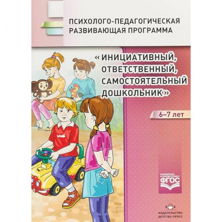 Методика обучения. Методические пособия для учителей, книга Инициативный, ответственный, самостоятельный дошкольник 6-7 лет. Психолого-педагогическая программа купить по скидке