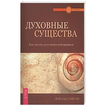 Духовные существа. Как сделать духа своим помощником Духовные существа. Как сделать духа своим помощником