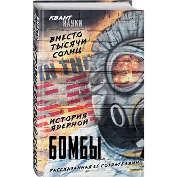 Вместо тысячи солнц. История ядерной бомбы, рассказанная ее создателями Вместо тысячи солнц. История ядерной бомбы, рассказанная ее создателями