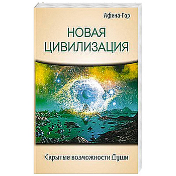 Новая Цивилизация. Скрытые возможности Души Новая Цивилизация. Скрытые возможности Души