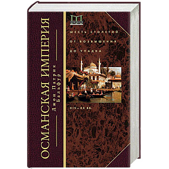 Османская империя. Шесть столетий от возвышения до упадка. XIV-XX вв. Османская империя. Шесть столетий от возвышения до упадка. XIV-XX вв.