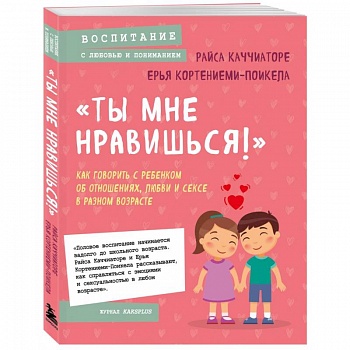 «Ты мне нравишься!» Как говорить с ребенком об отношениях, любви и сексе в разном возрасте «Ты мне нравишься!» Как говорить с ребенком об отношениях, любви и сексе в разном возрасте
