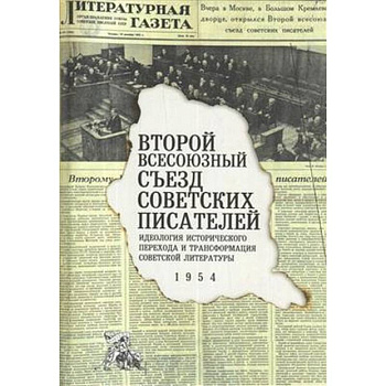 Второй Всесоюзный съезд советских писателей. Идеология исторического перехода и трансформация советской литературы. 1954