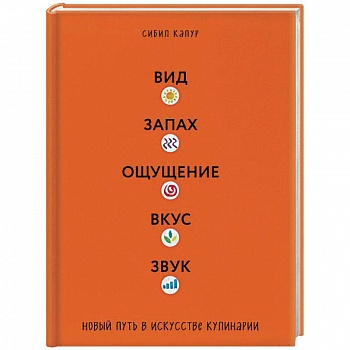 Вид. Запах. Ощущение. Вкус. Звук. Новый путь в искусстве кулинарии Вид. Запах. Ощущение. Вкус. Звук. Новый путь в искусстве кулинарии
