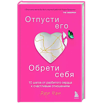 Отпусти его, обрети себя. 10 шагов от разбитого сердца к счастливым отношениям