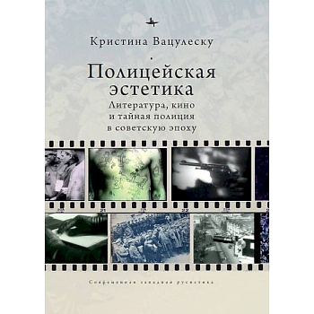 Полицейская эстетика.Литература,кино и тайная полиция в советскую эпоху Полицейская эстетика.Литература,кино и тайная полиция в советскую эпоху