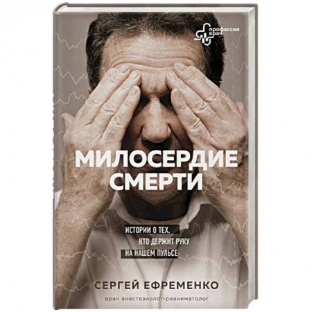 История медицины, книга Милосердие смерти. Истории о тех, кто держит руку на нашем пульсе купить по скидке