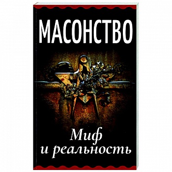 Масонство. Миф и реальность Масонство. Миф и реальность