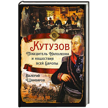 Кутузов. Победитель Наполеона и нашествие всей Европы Кутузов. Победитель Наполеона и нашествие всей Европы