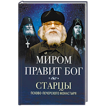 Миром правит Бог. Старцы Псково-Печерского монастыря о Промысле Божием Миром правит Бог. Старцы Псково-Печерского монастыря о Промысле Божием