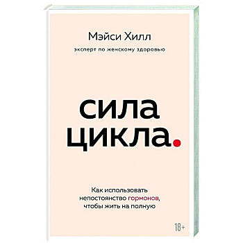 Сила цикла: как использовать непостоянство гормонов, чтобы жить на полную Сила цикла: как использовать непостоянство гормонов, чтобы жить на полную