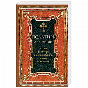 Псалтирь для мирян. Чтение Псалтири с поминовением живых и усопших Псалтирь для мирян. Чтение Псалтири с поминовением живых и усопших