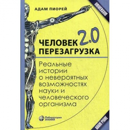 Анатомия и физиология человека, книга Человек 2.0. Перезагрузка. Реальные истории о невероятных возможностях науки и человеческого организма купить по скидке