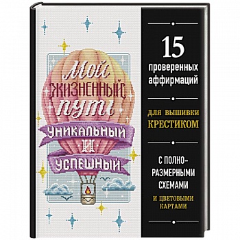 Мой жизненный путь уникальный и успешный. 15 проверенных аффирмаций для вышивки крестиком Мой жизненный путь уникальный и успешный. 15 проверенных аффирмаций для вышивки крестиком