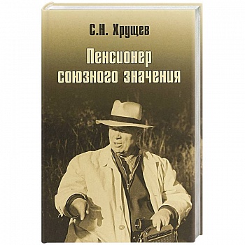 Никита Хрущев. Пенсионер союзного значения Никита Хрущев. Пенсионер союзного значения