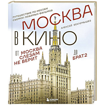 Москва в кино. Путешествие по местам съемок любимых фильмов. От 'Москва слезам не верит' до 'Брат 2'
