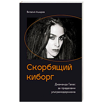 Скорбящий киборг. Диаманда Галас за пределами ультрамодернизма Скорбящий киборг. Диаманда Галас за пределами ультрамодернизма