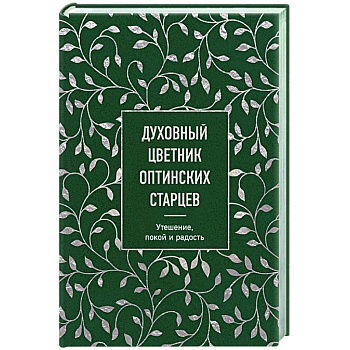 Духовный цветник оптинских старцев. Утешение, покой и радость Духовный цветник оптинских старцев. Утешение, покой и радость