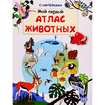 Книжка с наклейками. Мой первый атлас животных (5731). Книжка с наклейками. Мой первый атлас животных (5731).