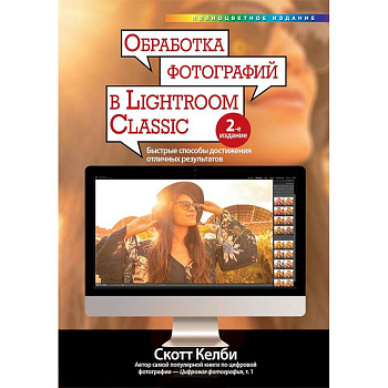 Обработка фотографий в Lightroom Classic. Быстрые способы достижения отличных результатов Обработка фотографий в Lightroom Classic. Быстрые способы достижения отличных результатов