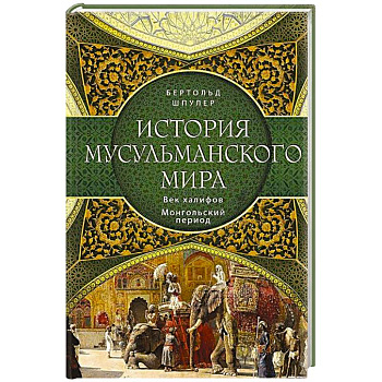 История мусульманского мира: Век халифов. Монгольский период История мусульманского мира: Век халифов. Монгольский период