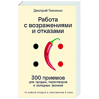 Работа с возражениями и отказами.300 приемов для продаж, переговоров и холодных звонков Работа с возражениями и отказами.300 приемов для продаж, переговоров и холодных звонков