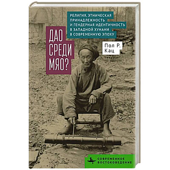 Дао среди мяо. Религия. Этническая принадлежность и гендерная идентичность в Западной Хунани в современную эпоху Дао среди мяо. Религия. Этническая принадлежность и гендерная идентичность в Западной Хунани в современную эпоху