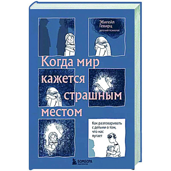 Когда мир кажется страшным местом. Как разговаривать с детьми о том, что нас пугает Когда мир кажется страшным местом. Как разговаривать с детьми о том, что нас пугает