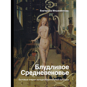 Блудливое Средневековье. Бытовые очерки западноевропейской культуры Блудливое Средневековье. Бытовые очерки западноевропейской культуры