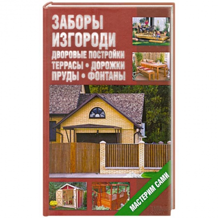 Книги, книга Заборы, изгороди, дворовые постройки, террасы, дорожки, пруды, фонтаны. Мастерим сами купить по скидке
