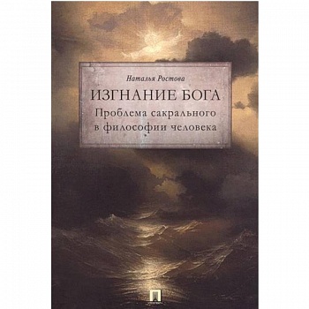 Изгнание Бога. Проблема сакрального в философии человека Изгнание Бога. Проблема сакрального в философии человека